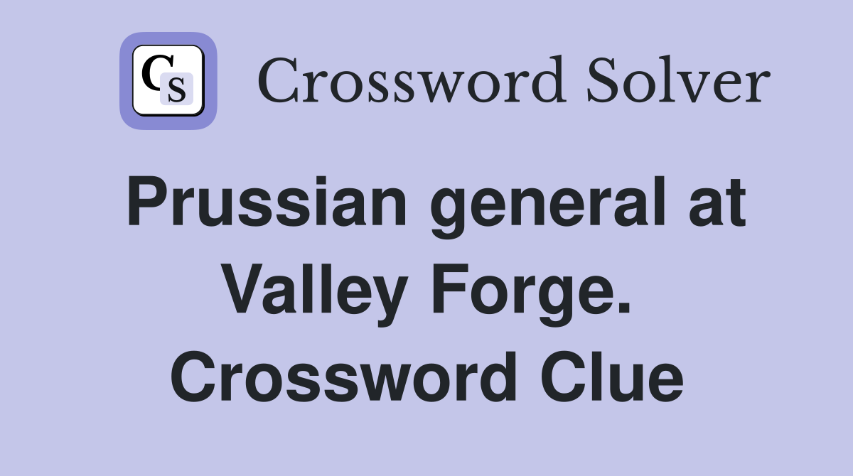 Prussian general at Valley Forge. Crossword Clue