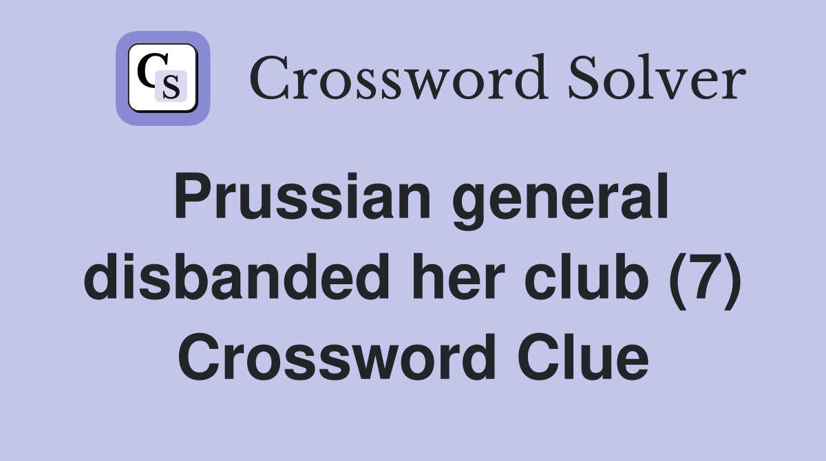 Prussian general disbanded her club (7) Crossword Clue