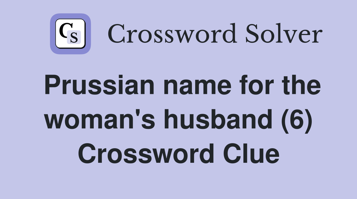 Prussian name for the woman's husband (6) Crossword Clue
