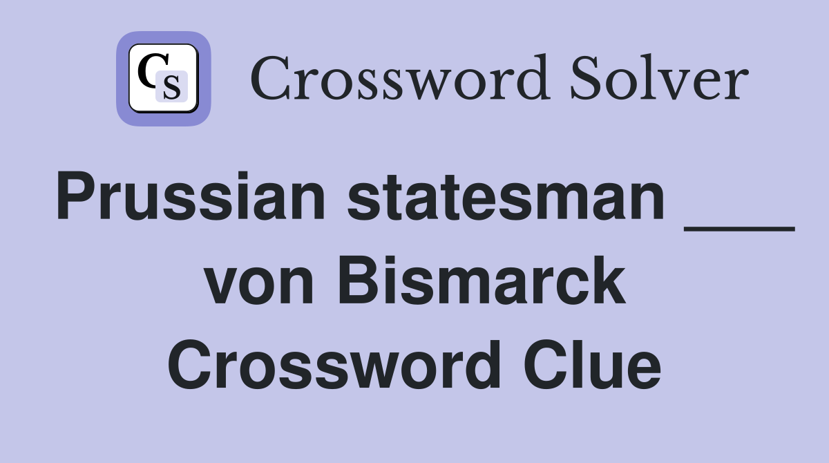 Prussian statesman ___ von Bismarck Crossword Clue