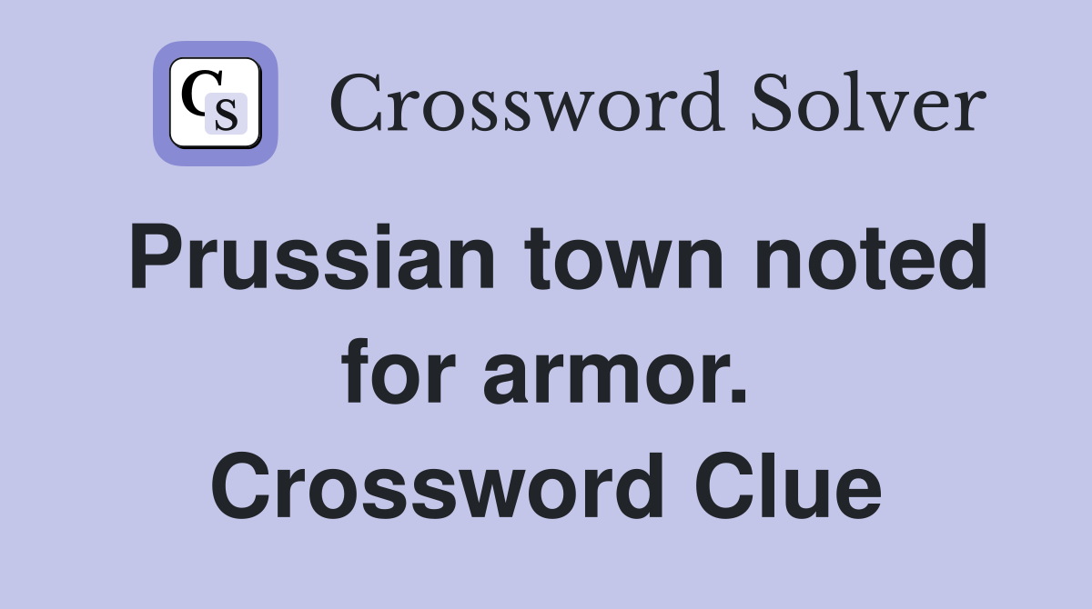 Prussian town noted for armor. Crossword Clue