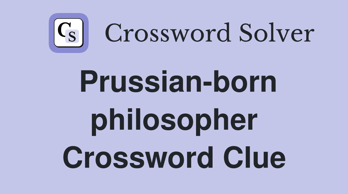 Prussian-born philosopher Crossword Clue