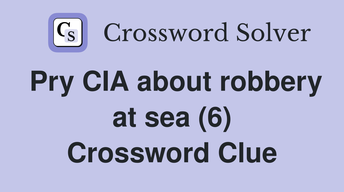 Pry CIA about robbery at sea (6) Crossword Clue