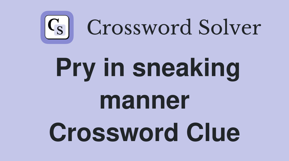 Pry in sneaking manner Crossword Clue