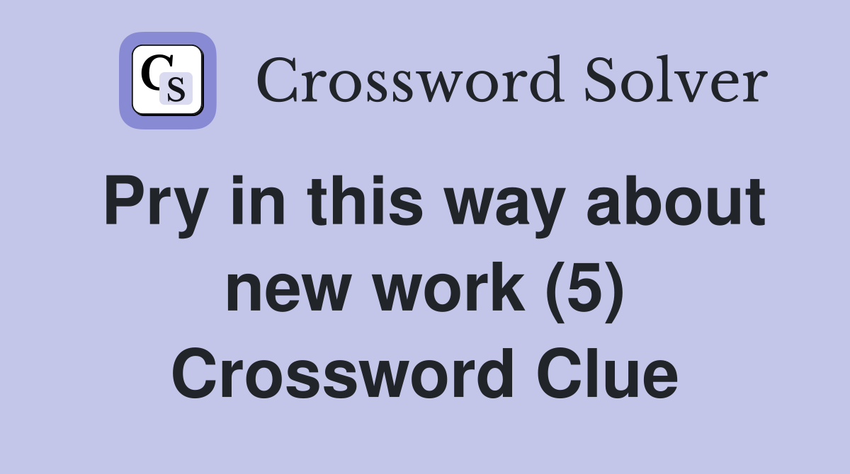 Pry in this way about new work (5) Crossword Clue