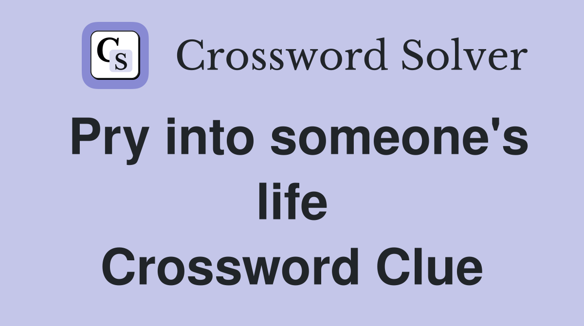 Pry into someone's life Crossword Clue