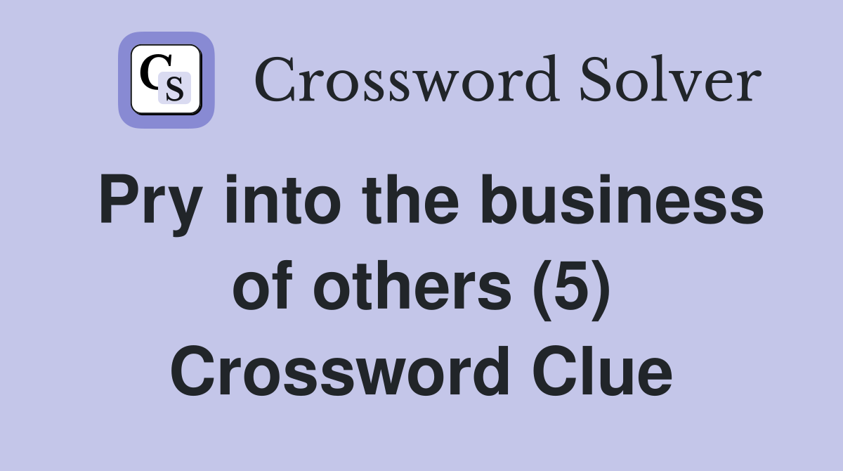 Pry into the business of others (5) Crossword Clue