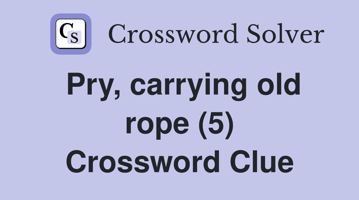 Pry, carrying old rope (5) Crossword Clue