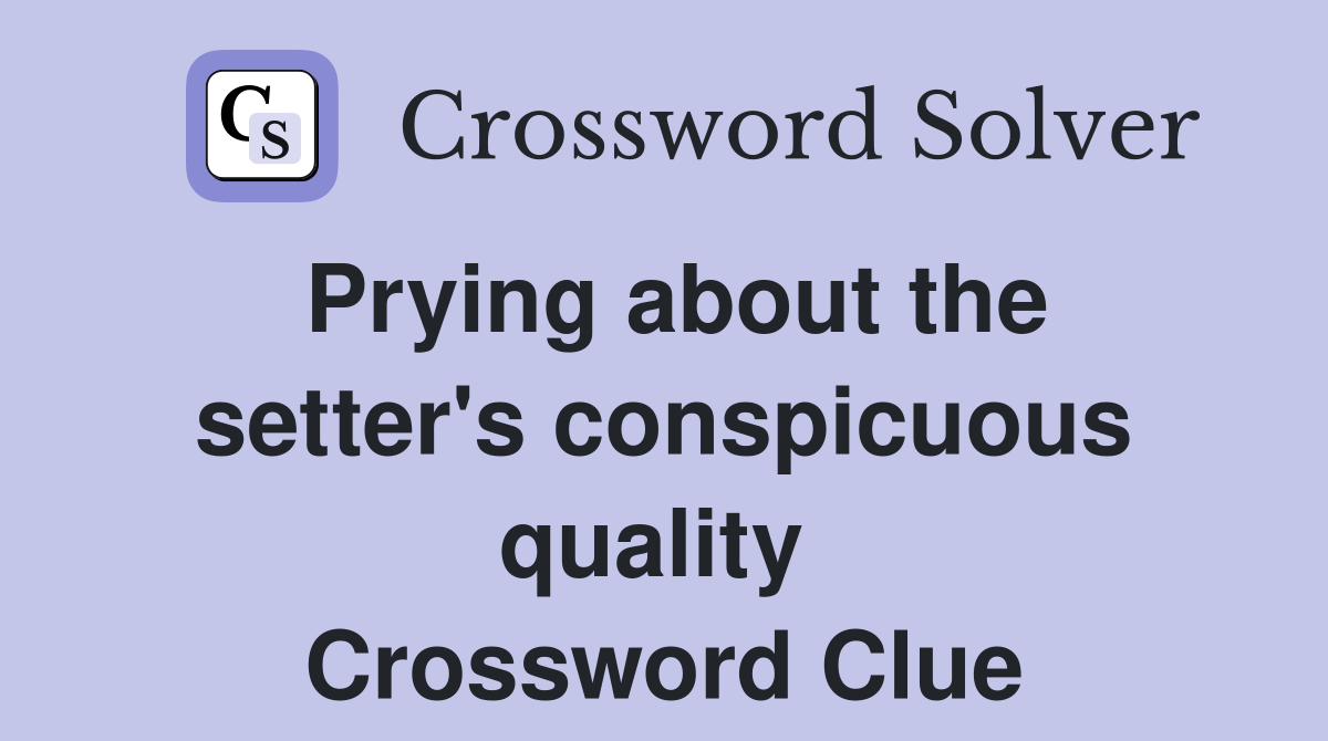 Prying about the setter's conspicuous quality  Crossword Clue
