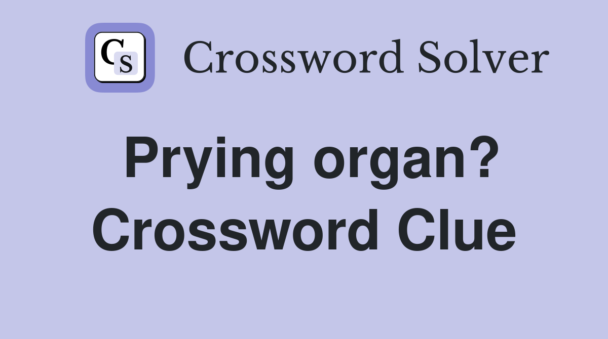 Prying organ? Crossword Clue