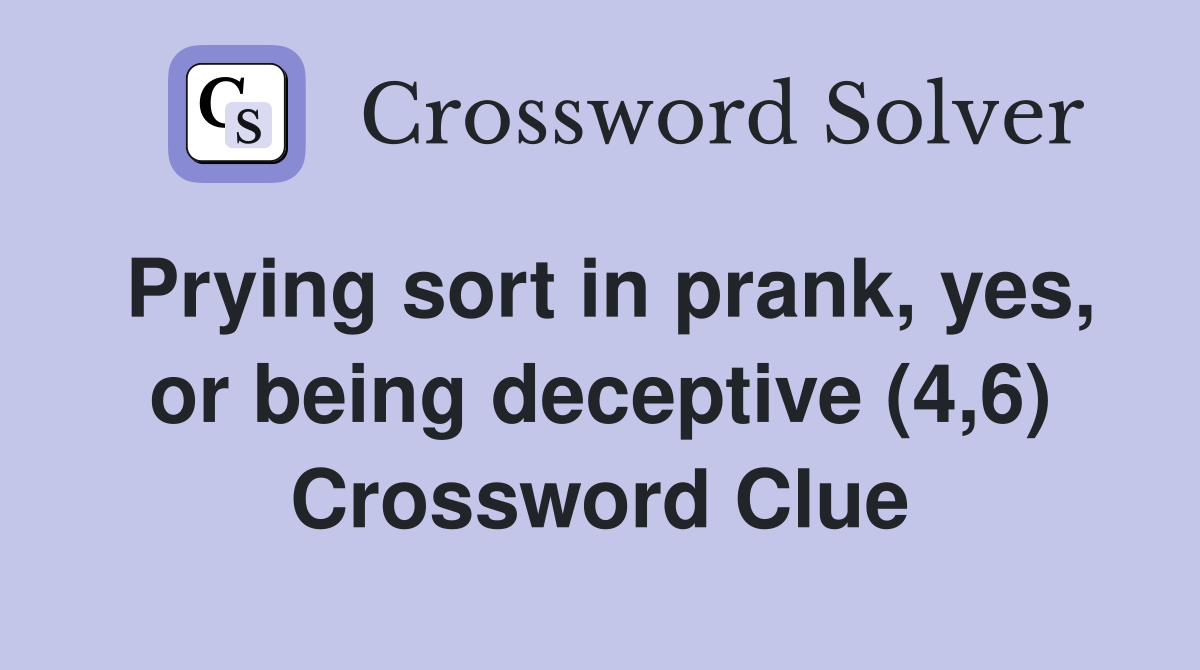 Prying sort in prank, yes, or being deceptive (4,6) Crossword Clue