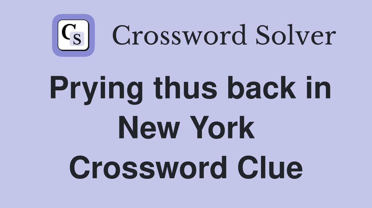 Prying thus back in New York Crossword Clue