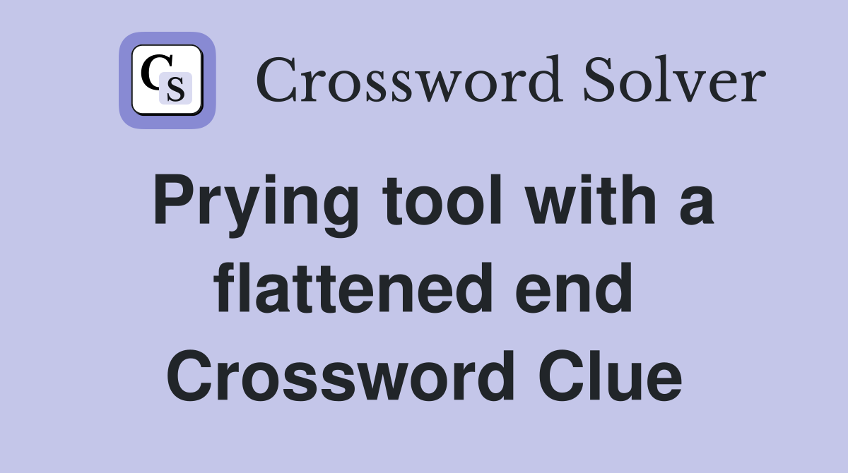 Prying tool with a flattened end Crossword Clue