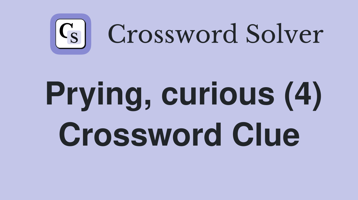 Prying, curious (4) Crossword Clue