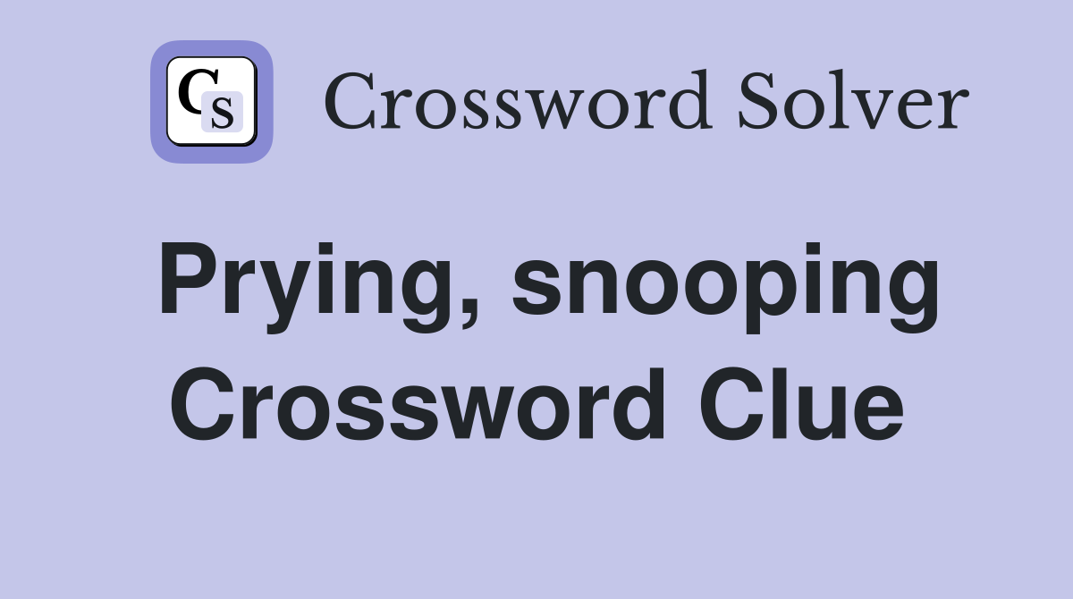 Prying, snooping Crossword Clue