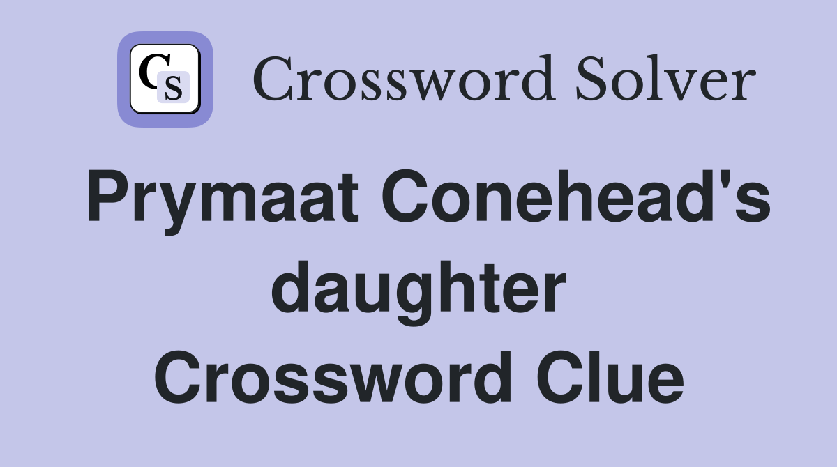 Prymaat Conehead's daughter Crossword Clue