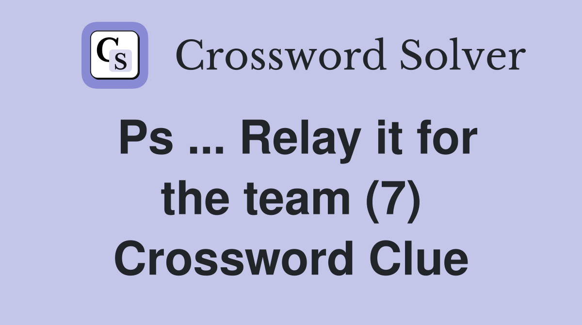 Ps ... Relay it for the team (7) Crossword Clue