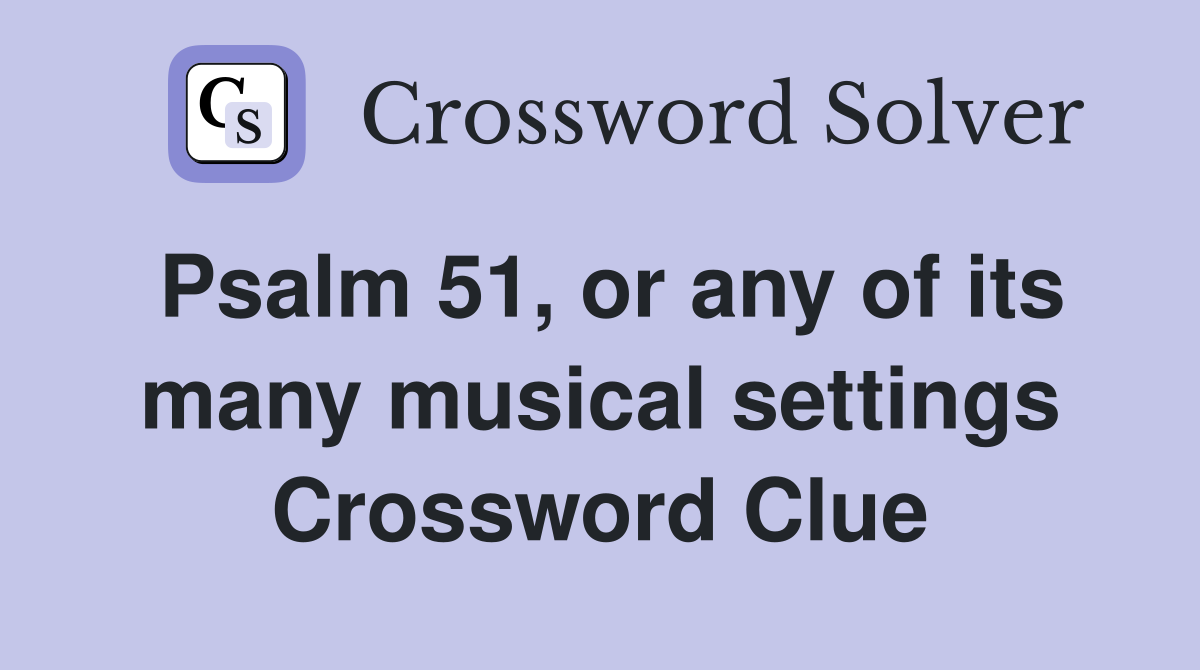 Psalm 51, or any of its many musical settings Crossword Clue