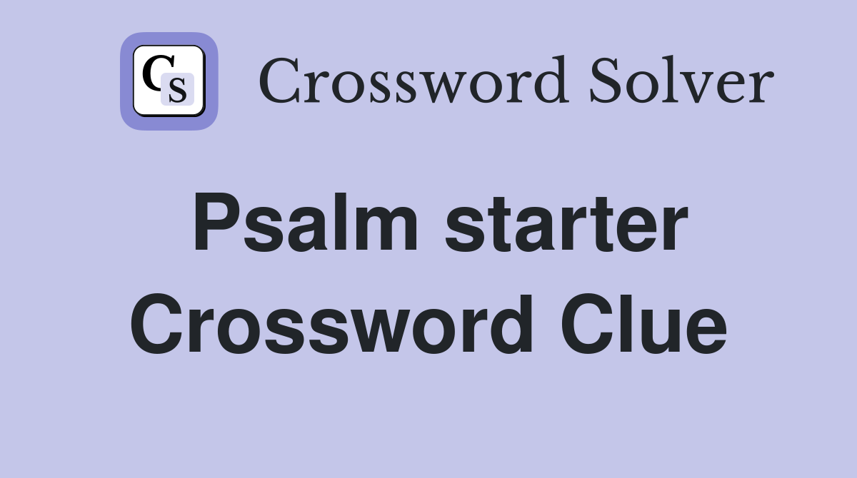 Psalm starter Crossword Clue