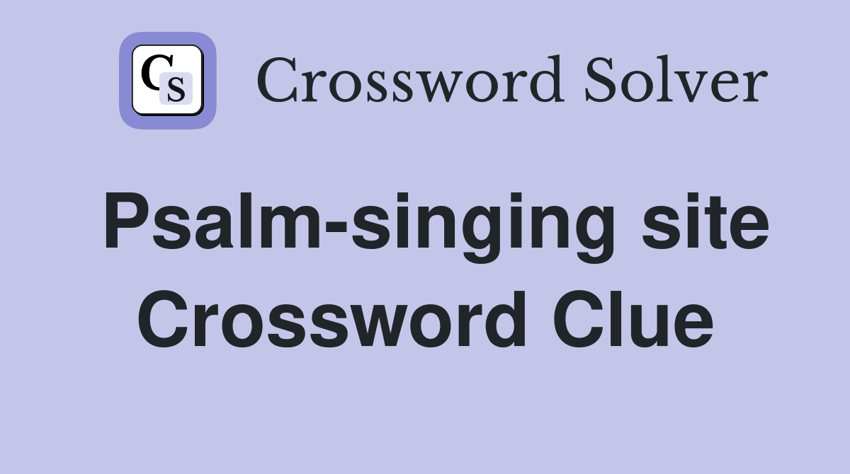 Psalm-singing site Crossword Clue