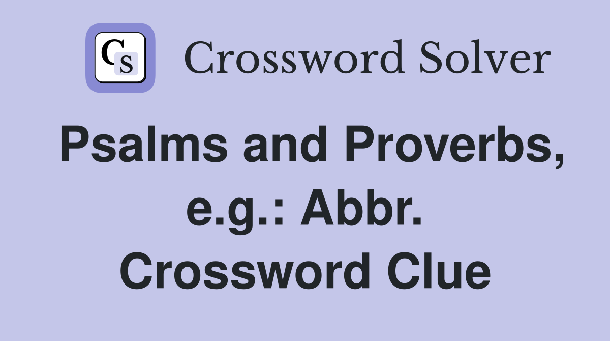 Psalms and Proverbs, e.g.: Abbr. Crossword Clue