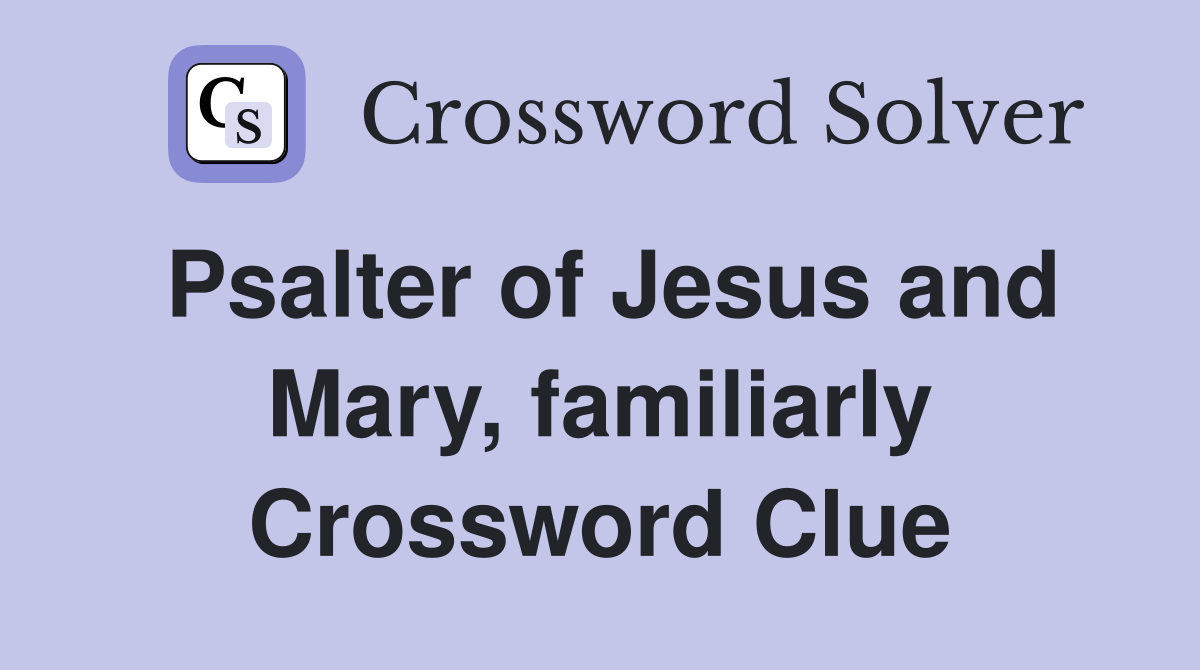 Psalter of Jesus and Mary, familiarly Crossword Clue