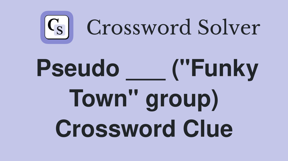 Pseudo ___ ("Funky Town" group) Crossword Clue
