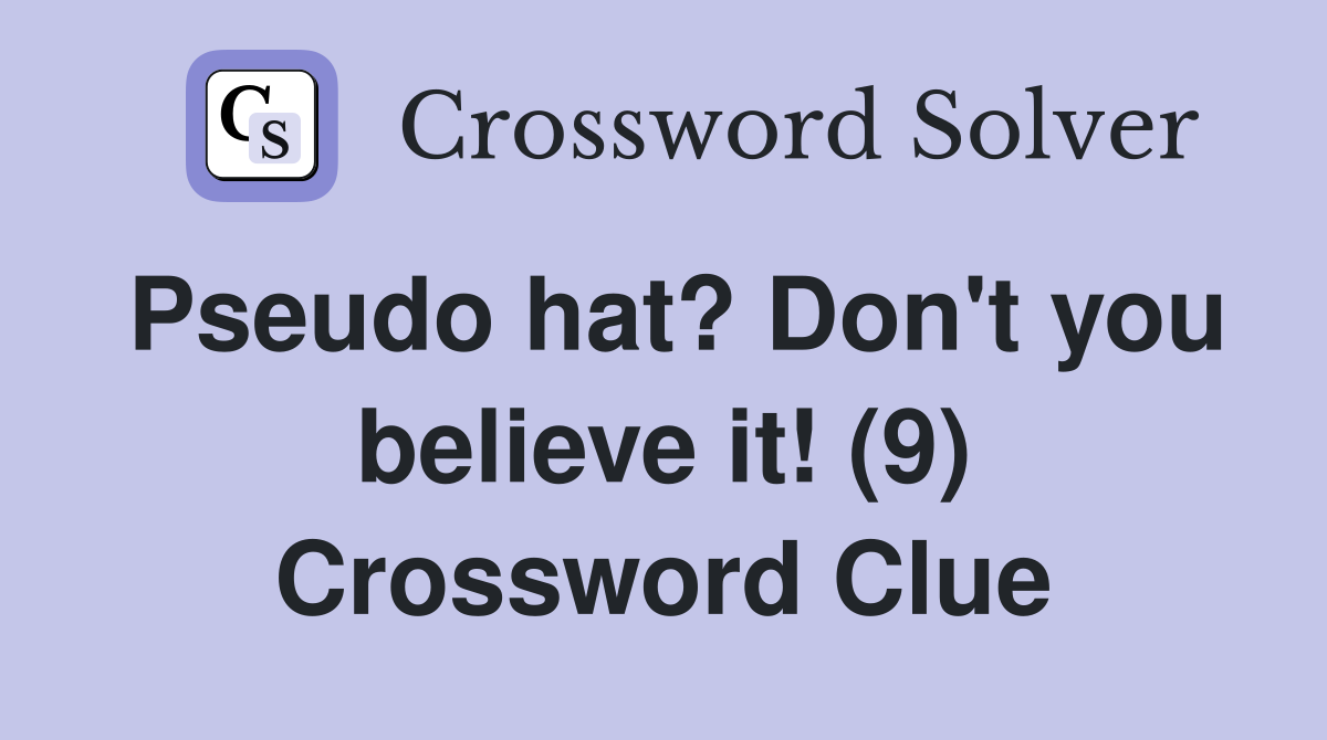 Pseudo hat? Don't you believe it! (9) Crossword Clue