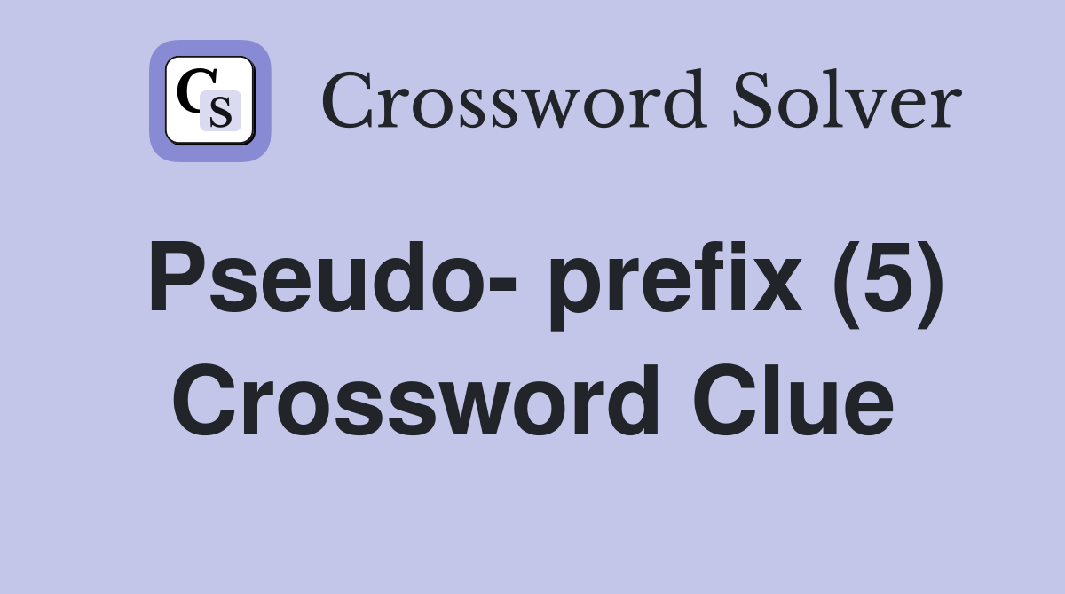Pseudo- prefix (5) Crossword Clue