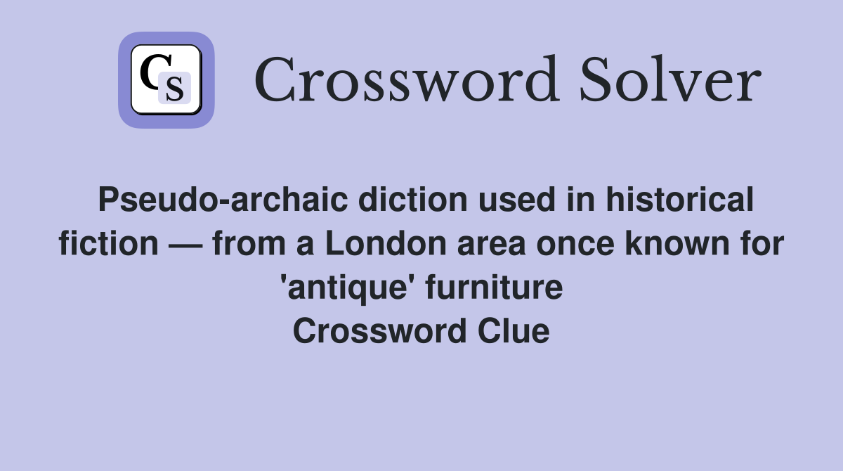 Pseudo-archaic diction used in historical fiction — from a London area once known for 'antique' furniture Crossword Clue