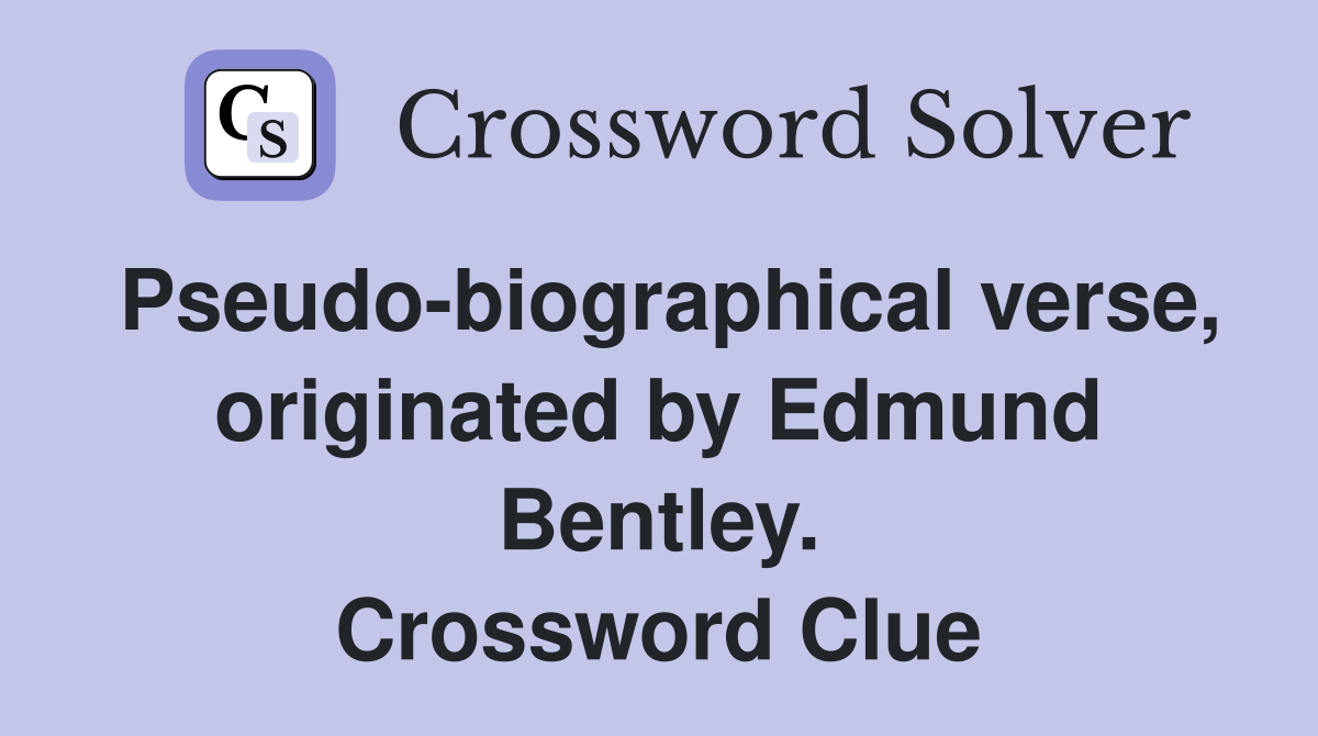 Pseudo-biographical verse, originated by Edmund Bentley. Crossword Clue