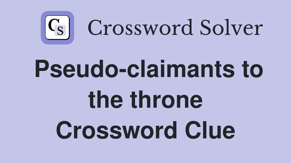 Pseudo-claimants to the throne Crossword Clue