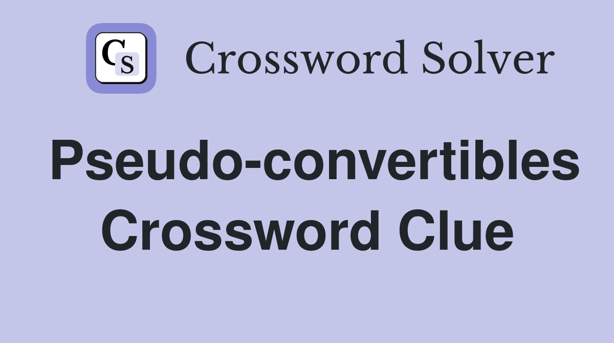 Pseudo-convertibles Crossword Clue