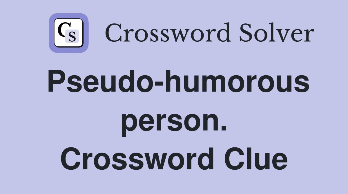 Pseudo-humorous person. Crossword Clue