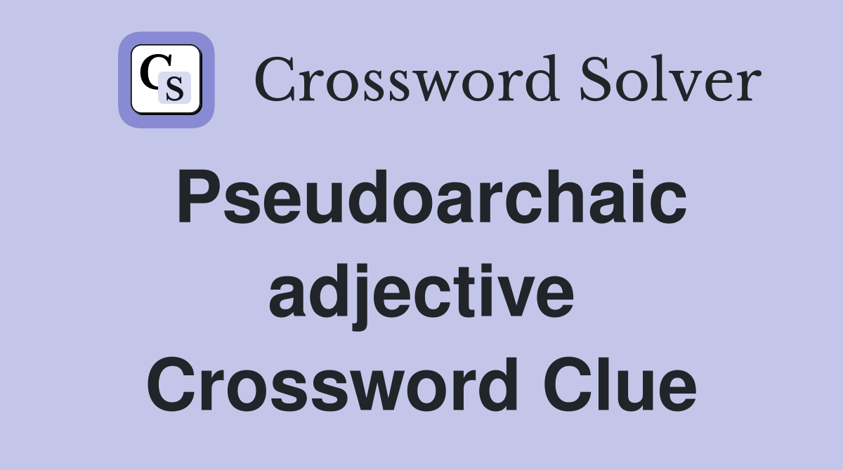 Pseudoarchaic adjective Crossword Clue