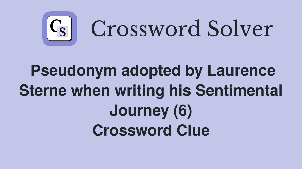 Pseudonym adopted by Laurence Sterne when writing his Sentimental Journey (6) Crossword Clue