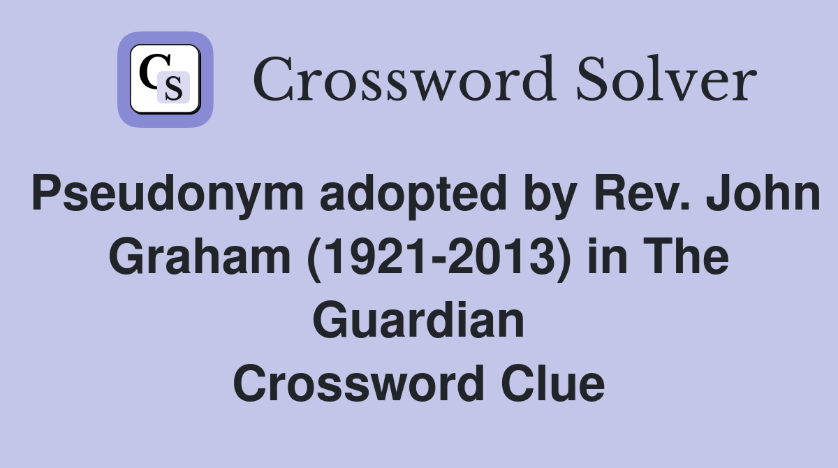 Pseudonym adopted by Rev. John Graham (1921-2013) in The Guardian Crossword Clue