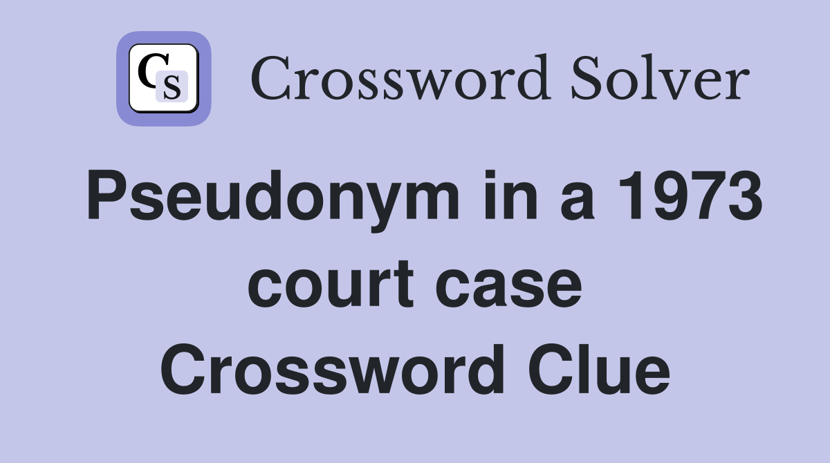 Pseudonym in a 1973 court case Crossword Clue