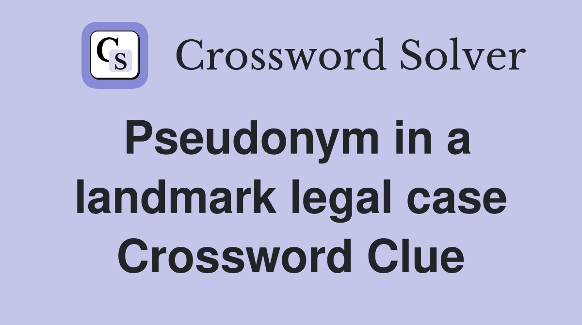Pseudonym in a landmark legal case Crossword Clue