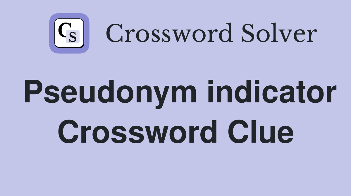 Pseudonym indicator Crossword Clue