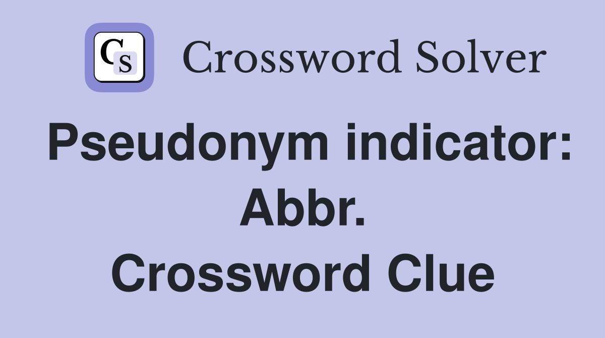 Pseudonym indicator: Abbr. Crossword Clue