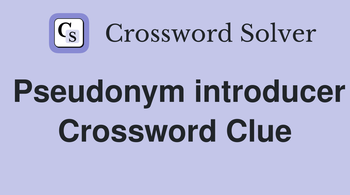 Pseudonym introducer Crossword Clue