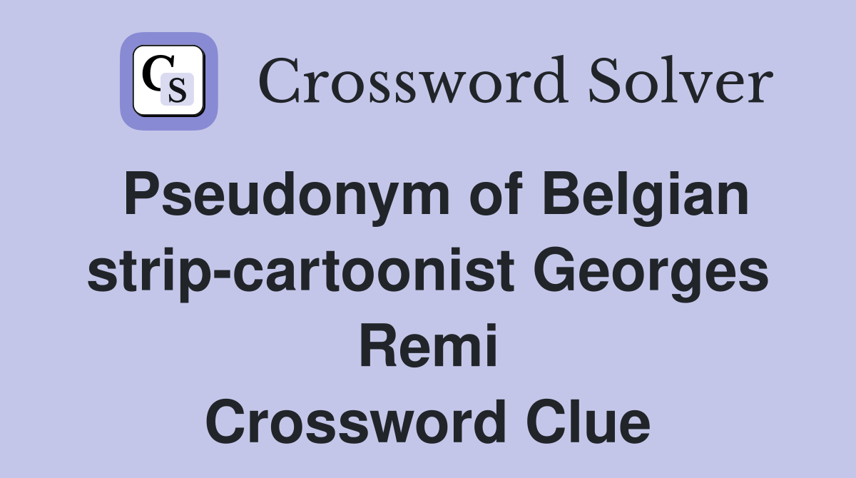 Pseudonym of Belgian strip-cartoonist Georges Remi Crossword Clue