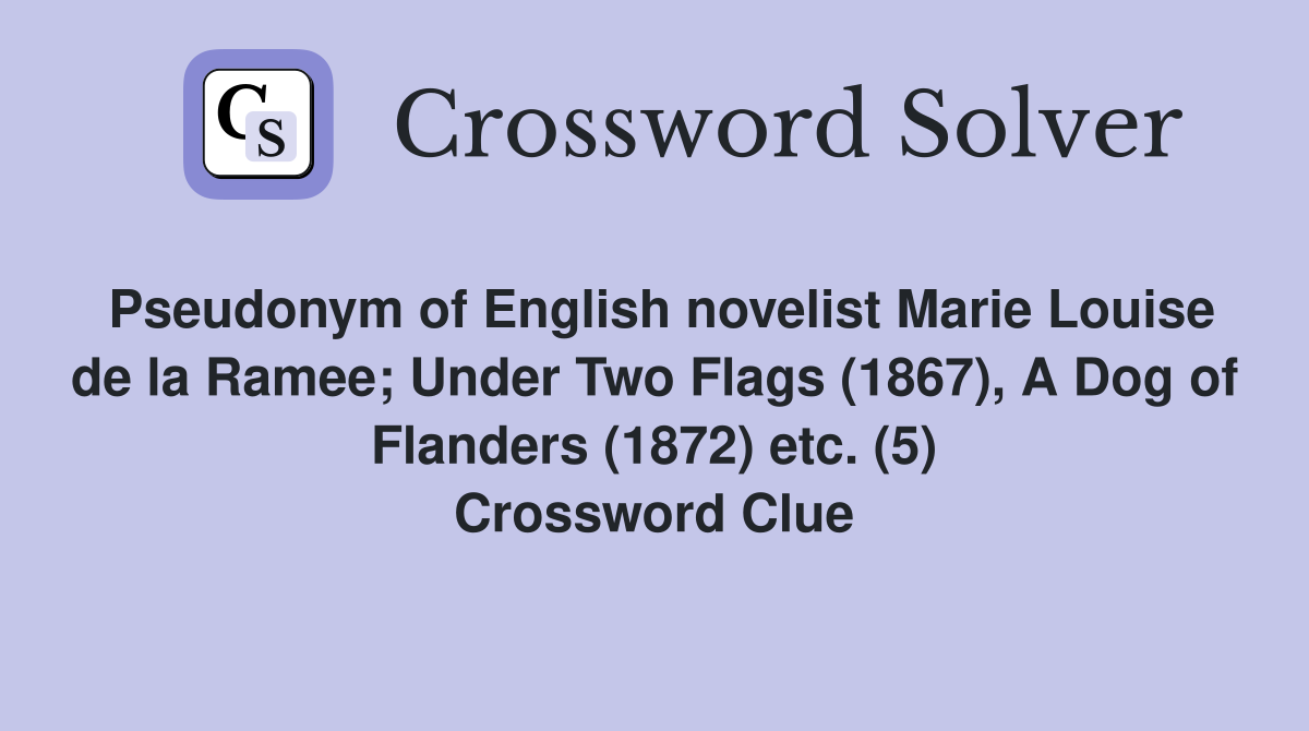 Pseudonym of English novelist Marie Louise de la Ramee; Under Two Flags (1867), A Dog of Flanders (1872) etc. (5) Crossword Clue