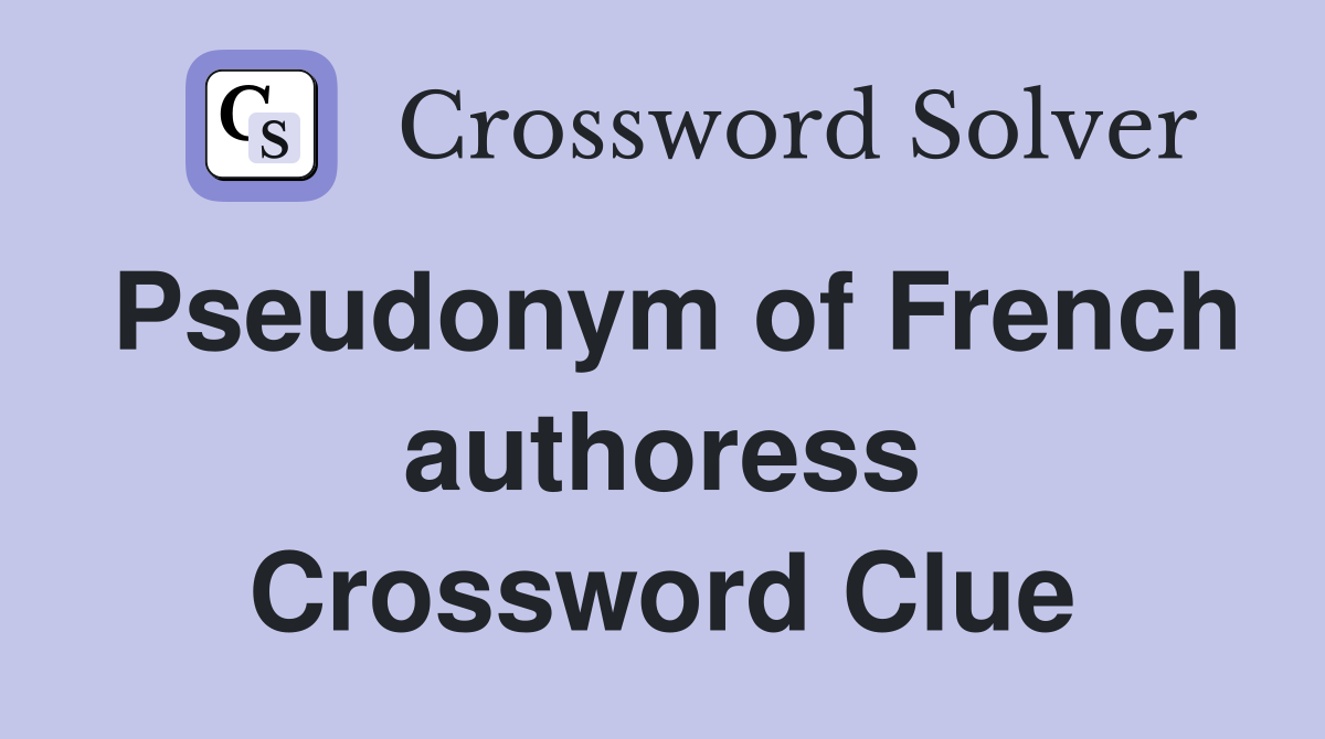 Pseudonym of French authoress Crossword Clue