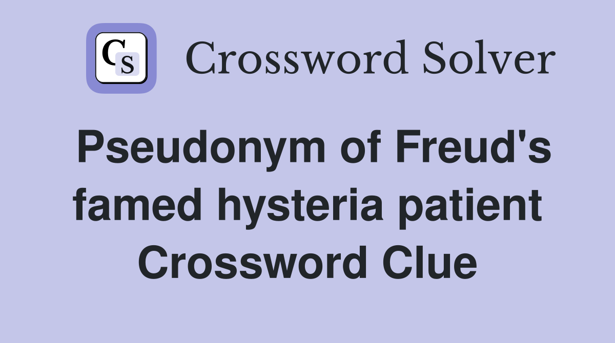 Pseudonym of Freud's famed hysteria patient Crossword Clue