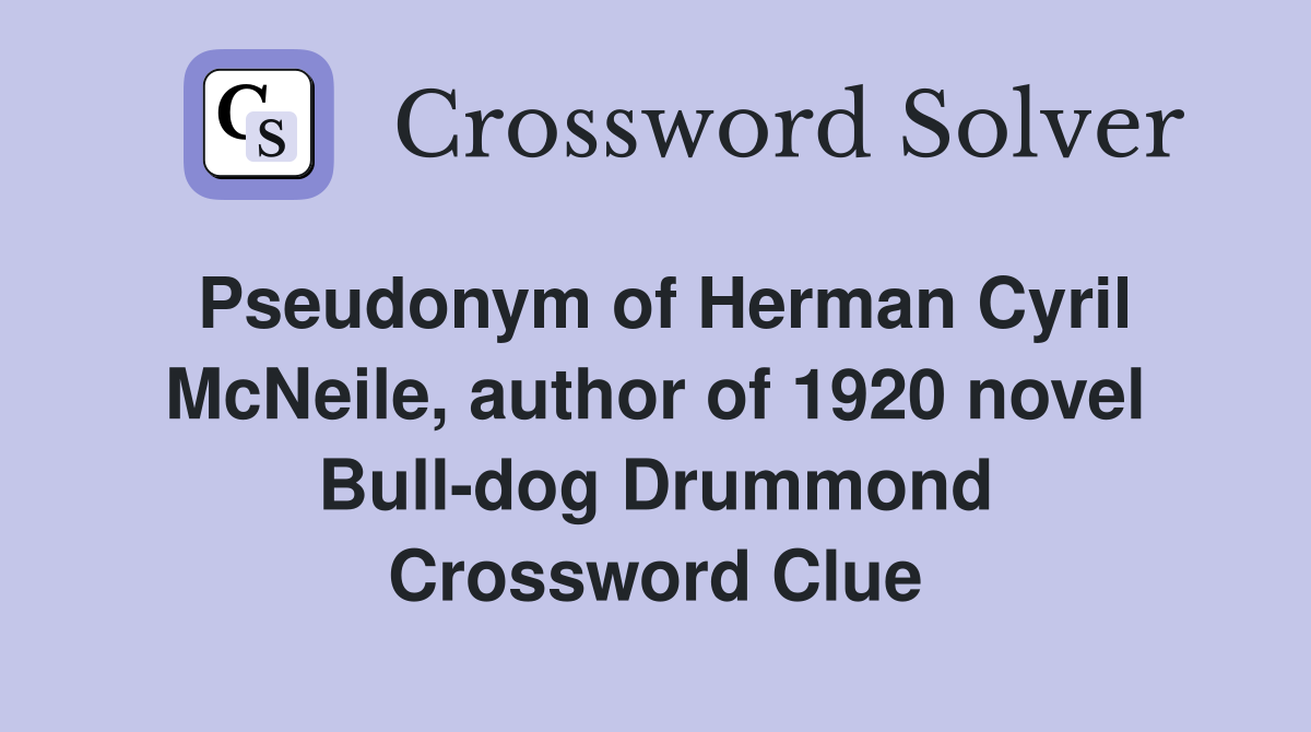 Pseudonym of Herman Cyril McNeile, author of 1920 novel Bull-dog Drummond Crossword Clue