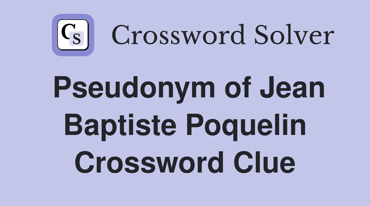 Pseudonym of Jean Baptiste Poquelin Crossword Clue