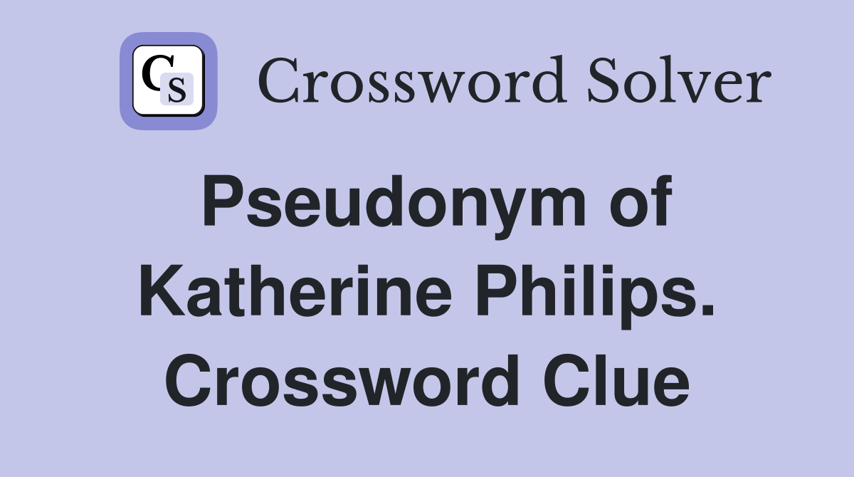 Pseudonym of Katherine Philips. Crossword Clue