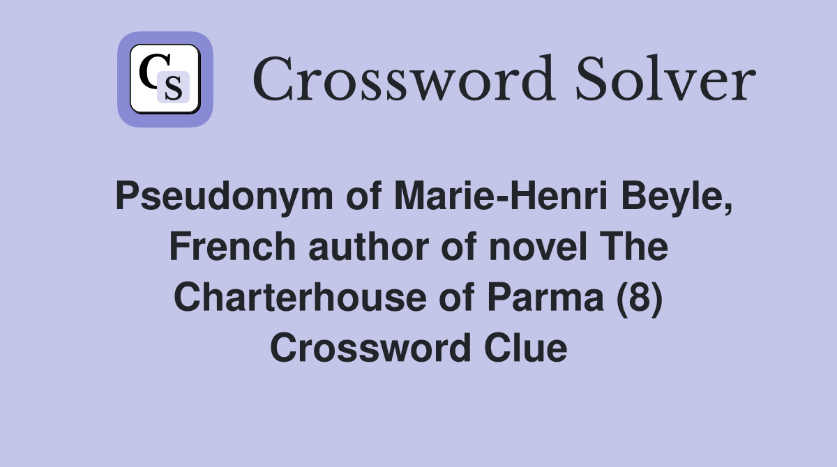 Pseudonym of Marie-Henri Beyle, French author of novel The Charterhouse of Parma (8) Crossword Clue
